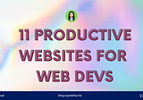 11 Productive Websites for Web Developers