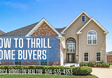 How to Thrill Home Buyers (Advice for Sellers of Real Estate)