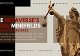 THE METAVERSE’S LEGAL MINEFIELDS WE NEED TO NAVIGATE