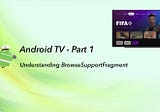 Android TV — Understanding BrowseSupportFragment — Part 1