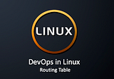 DevOps in Linux — Routing Table