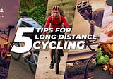 5 TIPS FOR LONG DISTANCE CYCLING