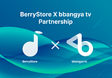 BerryStore signs partnership with bbangya TV