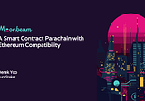 Moonbeam — An Ethereum Compatible Smart Contract Parachain Platform