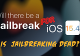 Will There Be a Jailbreaking Tool For iOS 15 — iOS 15.4? Or Is It Dead?