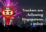 Trackers are following Singaporeans online: They are the 2nd highest number per site!