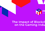 The Impact of Blockchain on the Gaming Industry