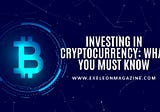 Investing in Cryptocurrency: What You Must Know