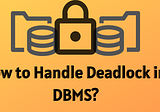 How to Handle Deadlock in DBMS