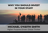 Why You Should Invest In Your Staff - Michael O’Keith Smith