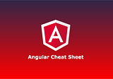 An Angular Cheat Sheet for Beginners