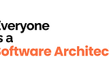 Everyone Is a Software Architect