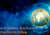 Presenting Network Updates, Bug Bounty and Bonus Demo DApp