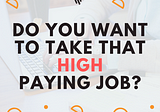 Do you want to take that high paying job?