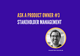 Ask a Product Owner #3 — Stakeholder Management