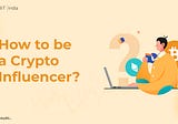 How to be a crypto influencer?