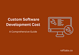 How Much Does Custom Software Development Cost? A Comprehensive Guide