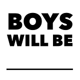 Boys Will Be ___