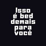 Isso é bed demais pra você