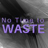 No Time to Waste