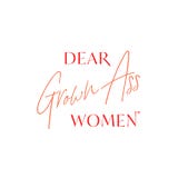 Dear Grown Ass Women™