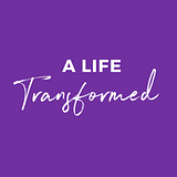 A Life Transformed