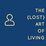 The Lost Art of Living