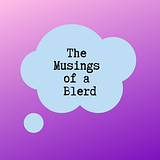 The Musings of a Blerd