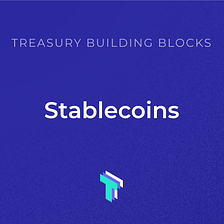Treasury Building Blocks: Stablecoins