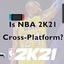Is NBA 2K21 Cross-Platform to Play on Different Devices?
