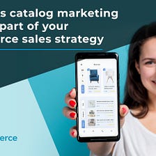 6 reasons catalog marketing must be part of your eCommerce sales strategy — Blog