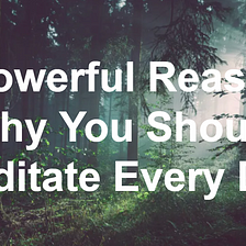 5 Powerful Reasons Why You Should Meditate Every Day