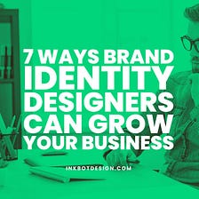 Top 7 Ways Brand Identity Designers Can Grow Your Business