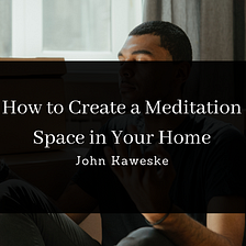 How to Create a Meditation Space in Your Home