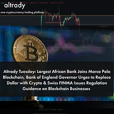 Altrady Tuesday: Largest African Bank Joins Marco Polo Blockchain, Bank of England Governor Urges…