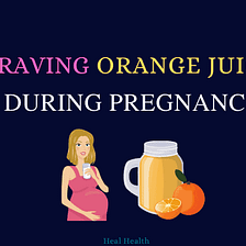 7 reasons | Why People Craving Orange Juice while Pregnant