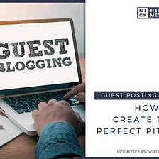 Guest Posting — How To Create The Perfect Pitch