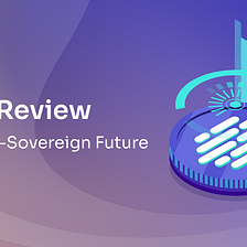 2021: A Year in Review. A Self-Sovereign Future.