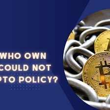 People Who Own Crypto Could NOT Make Crypto Policy?