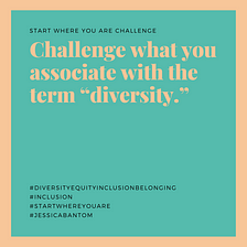 This week’s ‘Start Where You Are’ Challenge: Challenge what you associate with the term “diversity”
