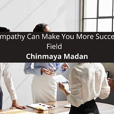 Chinmaya Madan 3 Ways Having Empathy Can Make You More Successfu
