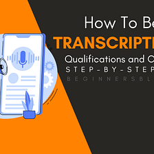 6 Easy Steps to Start Your Career As A Transcriptionist