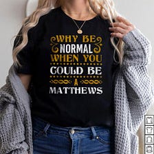 Why Be Normal When You Could Be A Matthews T Shirt — TeeGooG
