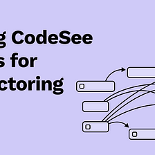 Using CodeSee Maps for Refactoring