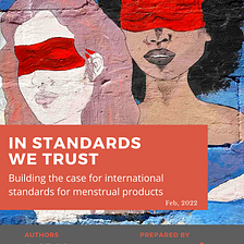 In Standards We Trust — Why menstrual product standards are a precondition for informed choice…