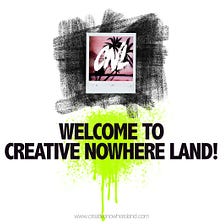 WELCOME TO CREATIVE NOWHERE LAND!
