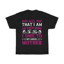 All That I Am, Or Ever Hope To Be, I Owe To My Angel Mother Tshirt Design 1
