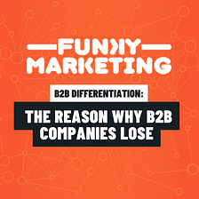 B2B Differentiation: The Reason Why B2B Companies Lose — Funky Marketing