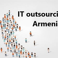IT outsourcing to Armenia: Market Insights & How to Choose the Right Team for You