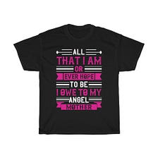 All That I Am, Or Ever Hope To Be, I Owe To My Angel Mother Tshirt Design 2